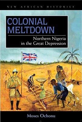 Colonial Meltdown: Northern Nigeria in the Great Depression (New African Histories)