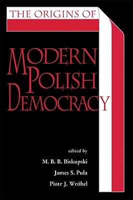 The Origins of Modern Polish Democracy (Polish and Polish American Studies)