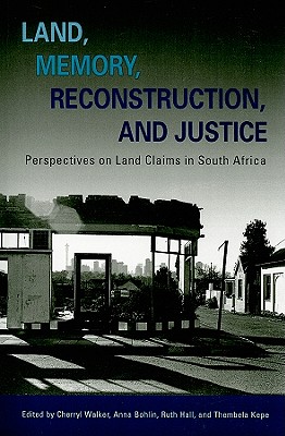 Land, Memory, Reconstruction, and Justice: Perspectives on Land Claims in South Africa