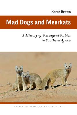 Mad Dogs and Meerkats: A History of Resurgent Rabies in Southern Africa (Ecology & History)