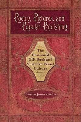 Poetry, Pictures, and Popular Publishing: The Illustrated Gift Book and Victorian Visual Culture, 18551875 (Series in Victorian Studies)