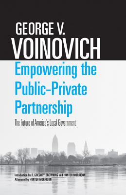 Image for Empowering the Public-Private Partnership: The Future of Americas Local Government Empowering the Public-Private Partnership: The Future of Americas Local Government