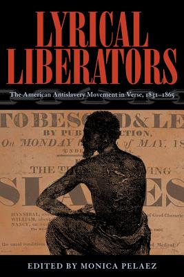 Lyrical Liberators: The American Antislavery Movement in Verse, 18311865