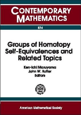 Groups of Homotopy Self-Equivalences and Related Topics: Proceedings of the Workshop on Groups of Homotopy Self-Equivalences and Related Topics, September 5-11, 1999, University of Milan, Gargnano, Italy [Contemporary Mathematics, Vol. 274]