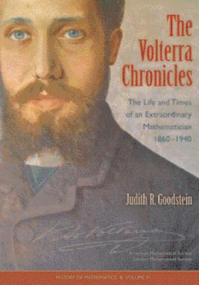 The Volterra Chronicles: The Life and Times of an Extraordinary Mathematician 1860-1940 (History of Mathematics) (History of Mathematics, 31)