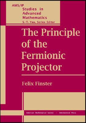 The Principle of the Fermionic Projector (AMS/IP Studies in Advanced Mathematics)