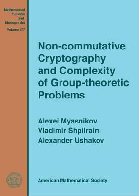 Non-Commutative Cryptography and Complexity of Group-Theoretic Problems (Mathematical Surveys and Monographs) (Mathematical Surveys and Monographs, 177)