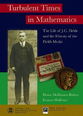 Turbulent Times in Mathematics: The Life of J.C. Fields and the History of the Fields Medal