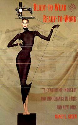 Image for Ready-to-Wear and Ready-to-Work A Century of Industry and Immigrants in Paris and New York Ready-to-Wear and Ready-to-Work A Century of Industry and Immigrants in Paris and New York