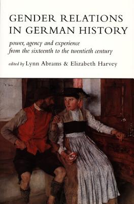 Image for Gender Relations in German History: Power, Agency, and Experience from the Sixteenth to the Twentieth Century