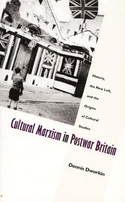 Cultural Marxism in Postwar Britain: History, the New Left, and the Origins of Cultural Studies (Post-Contemporary Interventions)