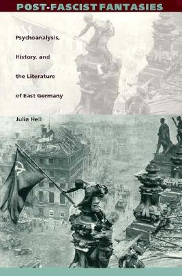 Post-Fascist Fantasies: Psychoanalysis, History, and the Literature of East Germany (Post-Contemporary Interventions) [Paperback] Hell, Julia
