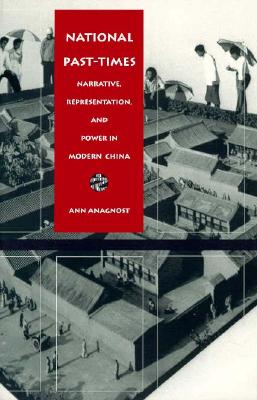 National Past-Times: Narrative, Representation, and Power in Modern China (Body, Commodity, Text)
