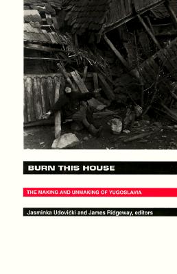 Burn This House: The Making and Unmaking of Yugoslavia (Comparative & Int'l Working-Class His)