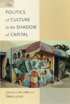The Politics of Culture in the Shadow of Capital (Post-Contemporary Interventions)