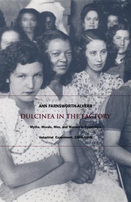 Dulcinea in the Factory: Myths, Morals, Men, and Women in Colombia's Industrial Experiment, 19051960 (Comparative and International Working-Class History)