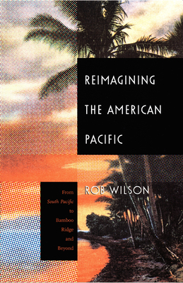 Reimagining the American Pacific: From South Pacific to Bamboo Ridge and Beyond (New Americanists)