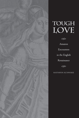 Tough Love: Amazon Encounters in the English Renaissance (Series Q)