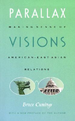 Parallax Visions: Making Sense of AmericanEast Asian Relations at the End of the Century (Asia-Pacific: Culture, Politics, and Society)