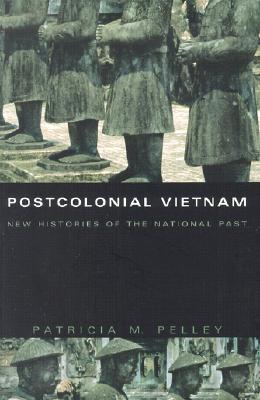 Postcolonial Vietnam: New Histories of the National Past (Asia-Pacific: Culture, Politics, and Society)