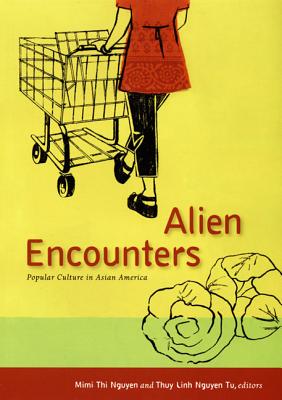 Alien Encounters: Popular Culture in Asian America