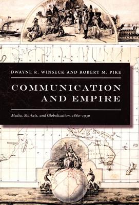Communication and Empire: Media, Markets, and Globalization, 18601930 (American Encounters/Global Interactions)