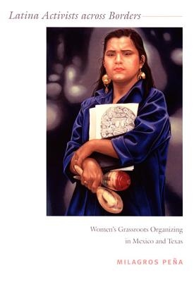 Latina Activists across Borders: Womens Grassroots Organizing in Mexico and Texas