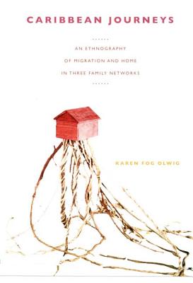 Caribbean Journeys: An Ethnography of Migration and Home in Three Family Networks