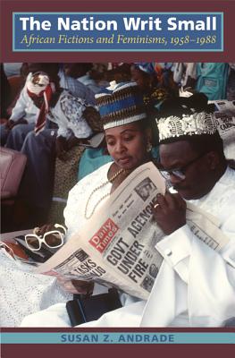 The Nation Writ Small: African Fictions and Feminisms, 19581988