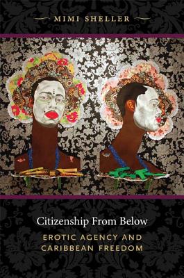 Citizenship from Below: Erotic Agency and Caribbean Freedom (Next Wave: New Directions in Women's Studies)