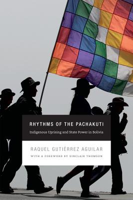 Rhythms of the Pachakuti: Indigenous Uprising and State Power in Bolivia (New Ecologies for the Twenty-First Century)
