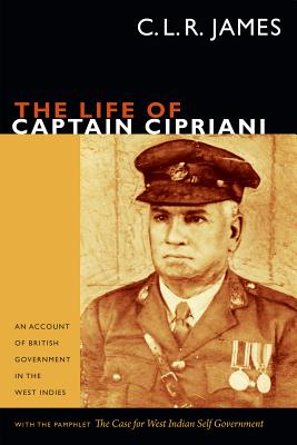 Image for The Life of Captain Cipriani: An Account of British Government in the West Indies, with the pamphlet The Case for West-Indian Self Government (The C. L. R. James Archives)