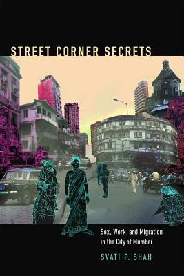 Street Corner Secrets: Sex, Work, and Migration in the City of Mumbai (Next Wave: New Directions in Women's Studies)