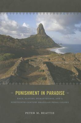 Punishment in Paradise: Race, Slavery, Human Rights, and a Nineteenth-Century Brazilian Penal Colony
