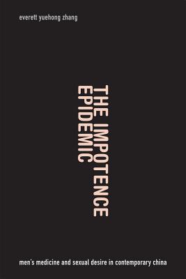 The Impotence Epidemic: Men's Medicine and Sexual Desire in Contemporary China (Critical Global Health: Evidence, Efficacy, Ethnography) Image for The Impotence Epidemic: Men's Medicine and Sexual Desire in Contemporary China (Critical Global Health: Evidence, Efficacy, Ethnography)
