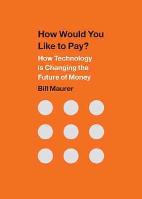 How Would You Like to Pay: How Technology Is Changing the Future of Money