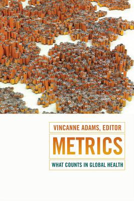 Metrics: What Counts in Global Health (Critical Global Health: Evidence, Efficacy, Ethnography)