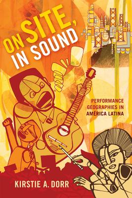 On Site, In Sound: Performance Geographies in Amrica Latina (Refiguring American Music)