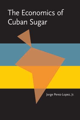 The Economics of Cuban Sugar (Pitt Latin American Series)