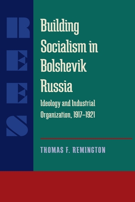 Building Socialism in Bolshevik Russia: Ideology and Industrial Organization, 1917-1921 (Series in Russian and East European Studies, No. 6)