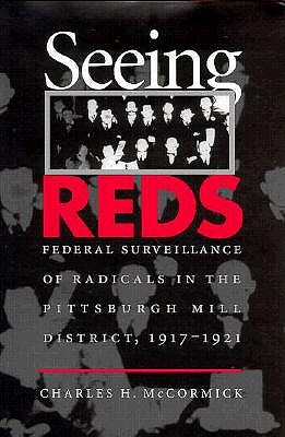 Seeing Reds: Federal Surveillance of Radicals in the Pittsburgh Mill District, 1917-1921