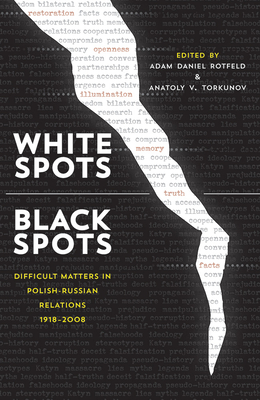 White SpotsBlack Spots: Difficult Matters in Polish-Russian Relations, 19182008 (Russian and East European Studies, 233)