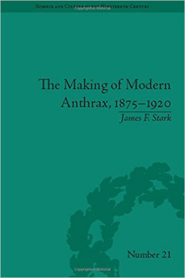 The Making of Modern Anthrax, 1875-1920: Uniting Local, National and Global Histories of Disease (Sci & Culture in the Nineteenth Century)
