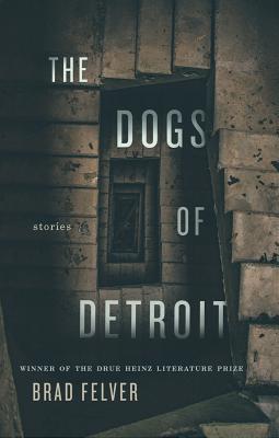 Dogs of Detroit, The: Stories (Pitt Drue Heinz Lit Prize)