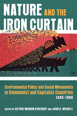 Nature and the Iron Curtain: Environmental Policy and Social Movements in Communist and Capitalist Countries, 19451990