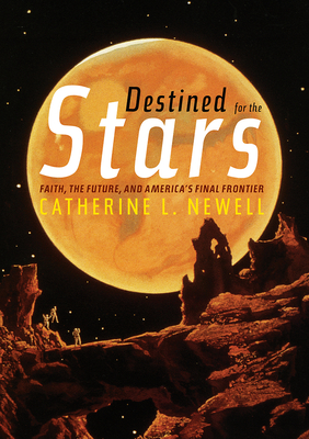Destined for the Stars: Faith, the Future, and Americas Final Frontier