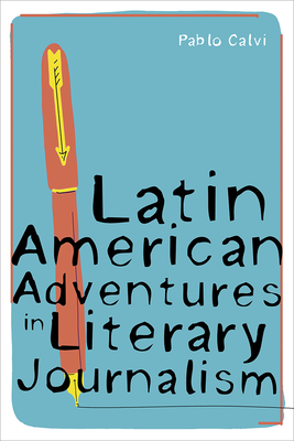 Latin American Adventures in Literary Journalism (Pitt Illuminations)
