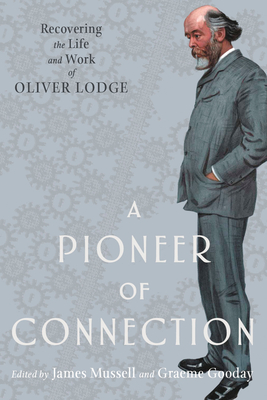Image for A Pioneer of Connection: Recovering the Life and Work of Oliver Lodge (Sci & Culture in the Nineteenth Century)