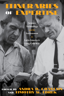 Itineraries of Expertise: Science, Technology, and the Environment in Latin America (INTERSECTIONS: Histories of Environment)
