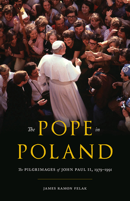 The Pope in Poland: The Pilgrimages of John Paul II, 1979-1991 (Russian and East European Studies)